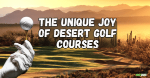 What is a desert golf course? What makes it different than Parkland or Links style golf?